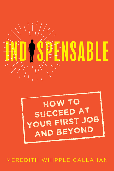 Indispensable How to Succeed at Your First Job and Beyond